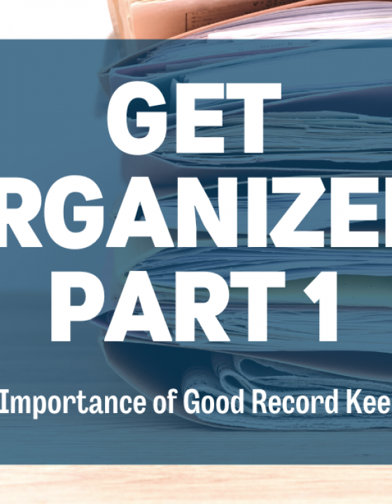 GET ORGANIZED!  Part 1: The Importance of Keeping Good Records