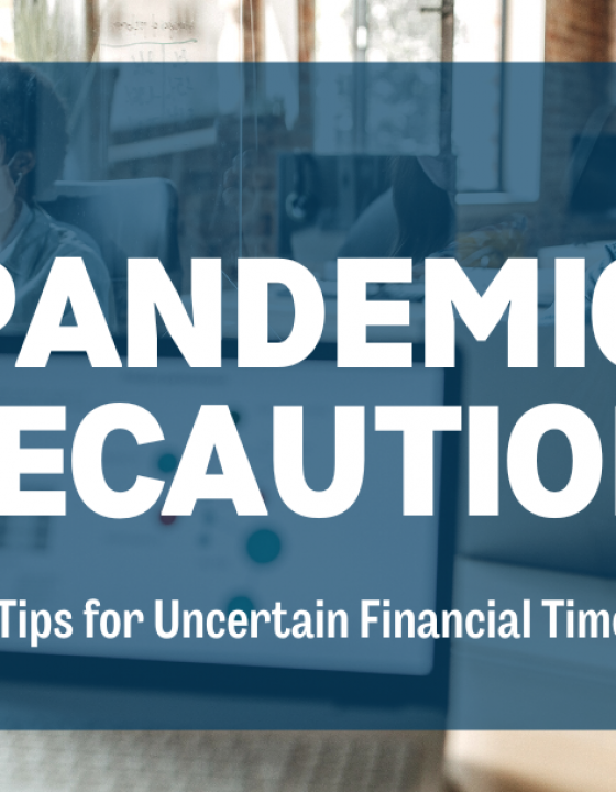 Pandemic Precautions:  4 Tips for Uncertain  Financial Times